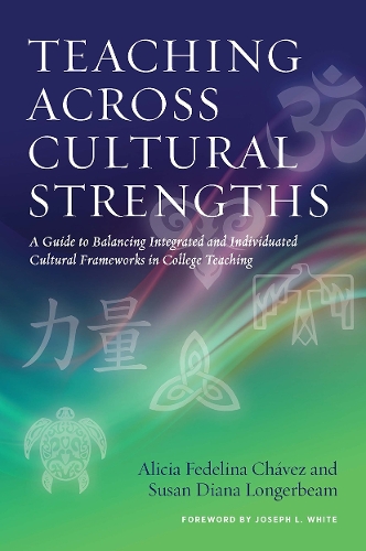 Teaching Across Cultural Strengths: A Guide to Balancing Integrated and Individuated Cultural Frameworks in College Teaching (Paperback)