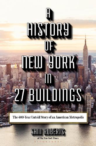 A History of New York in 27 Buildings: The 400-Year Untold Story of an American Metropolis (Hardback)