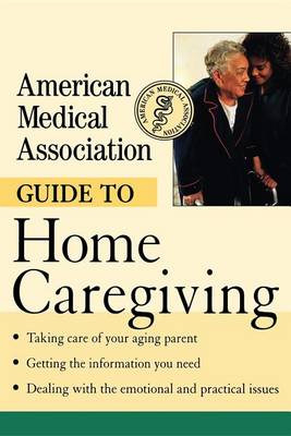 American Medical Association Guide to Home Caregiving (Hardback)