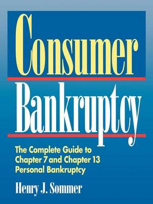 Consumer Bankruptcy: The Complete Guide to Chapter 7 and Chapter 13 Personal Bankruptcy (Hardback)