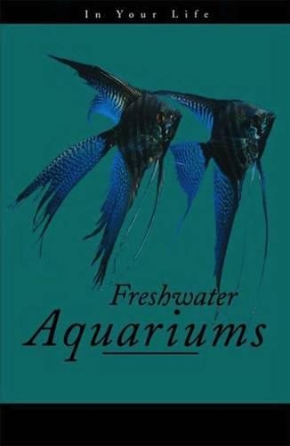 Freshwater Aquariums in Your Life (Hardback)