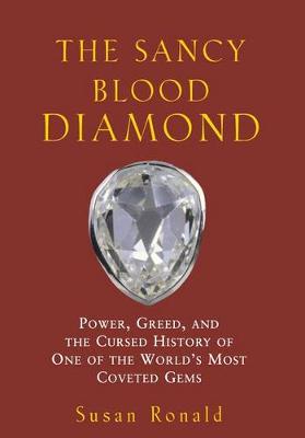 The Sancy Blood Diamond: Power, Greed, and the Cursed History of One of the World's Most Coveted Gems (Hardback)