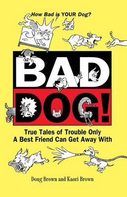 Bad Dog!: True Tales of Trouble Only a Best Friend Can Get Away with (Paperback)