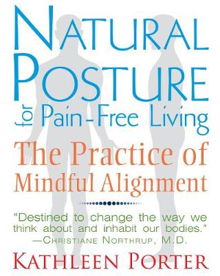 Natural Posture for Pain-Free Living: The Practice of Mindful Alignment (Paperback)