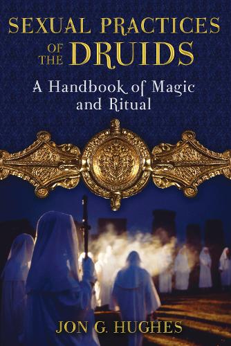 Sexual Practices of the Druids: A Handbook of Magic and Ritual (Paperback)