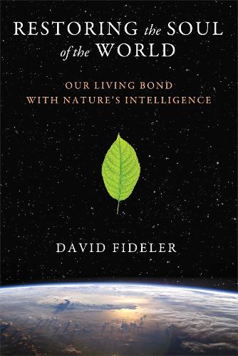 Restoring the Soul of the World: Our Living Bond with Nature's Intelligence (Paperback)