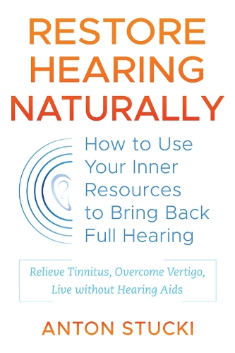 Restore Hearing Naturally: How to Use Your Inner Resources to Bring Back Full Hearing (Paperback)