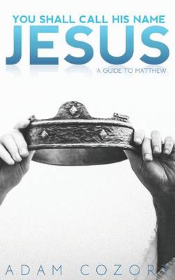 You Shall Call His Name Jesus: A Guide to Matthew (Hardback)