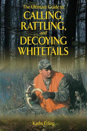 The Ultimate Guide to Calling, Rattling, and Decoying Whitetails (Paperback)