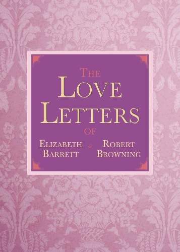 The Love Letters of Elizabeth Barrett and Robert Browning (Hardback)