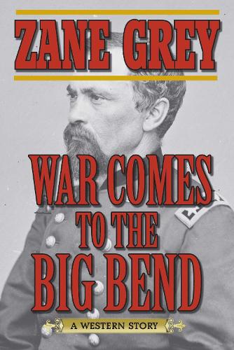War Comes to the Big Bend: A Western Story (Paperback)