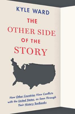 The Other Side Of The Story: How Other Countries View Conflicts With the United States, As Seen Through Their History Textbooks (Hardback)