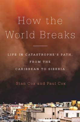 How the World Breaks: Life in Catastrophe's Path, from the Caribbean to Siberia (Hardback)