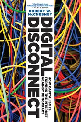 Digital Disconnect: How Capitalism is Turning the Internet Against Democracy (Paperback)