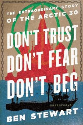 Don't Trust, Don't Fear, Don't Beg: The Extraordinary Story of the Arctic 30 (Hardback)