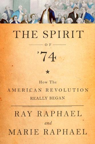 The Spirit Of '74: How the American Revolution Really Began (Hardback)