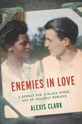 Enemies in Love: A German POW, a Black Nurse, and an Unlikely Romance (Hardback)