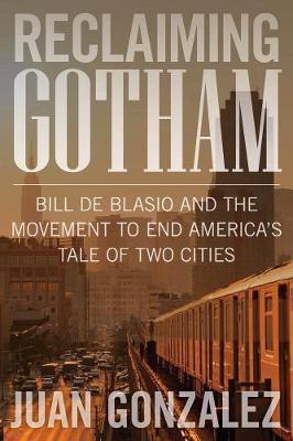 Reclaiming Gotham: Bill de Blasio and the Movement to End America's Tale of Two Cities (Hardback)