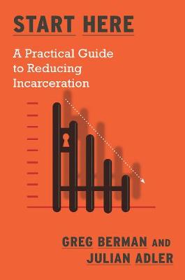Start Here: A Practical Guide to Reducing Incarceration (Hardback)