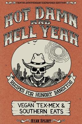 Hot Damn And Hell Yeah: Recipes for Hungry Banditos, Vegan Tex-Mex and Southern Eats, 10th Anniversary Expanded Edition (Paperback)