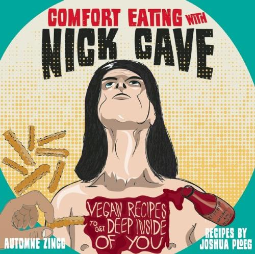 Comfort Eating With Nick Cave: Vegan Recipes to Get Deep Inside of You (Paperback)