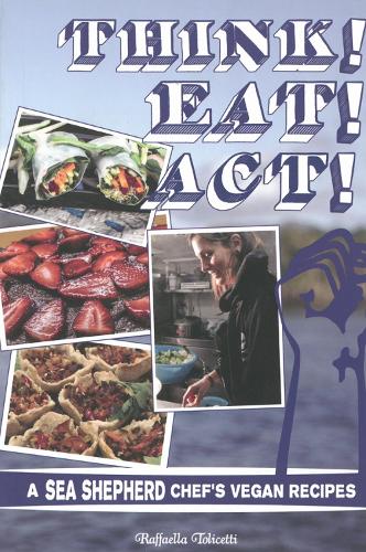 Think! Eat! Act!: A Sea Shepherd Chef's Vegan Cookbook (Paperback)