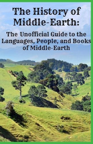 The History of Middle-Earth: The Unofficial Guide to the Languages, People, and Books of Middle-Earth (Paperback)