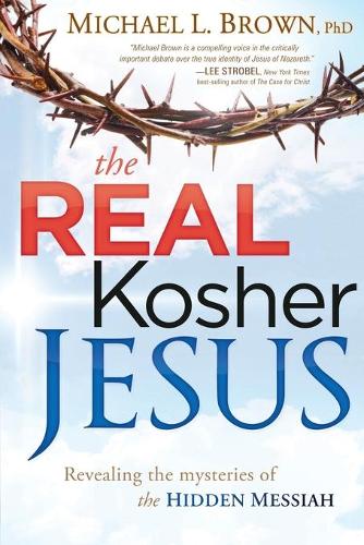 The Real Kosher Jesus: Revealing the Mysteries of the Hidden Messiah (Paperback)