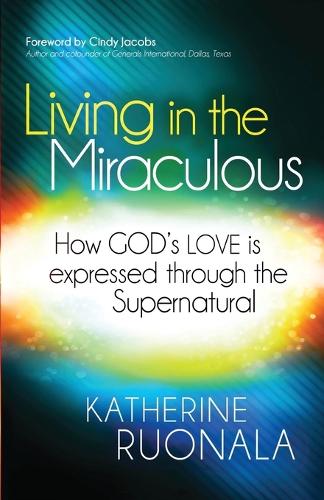 Living in the Miraculous: How God's Love Is Expressed Through the Supernatural (Paperback)