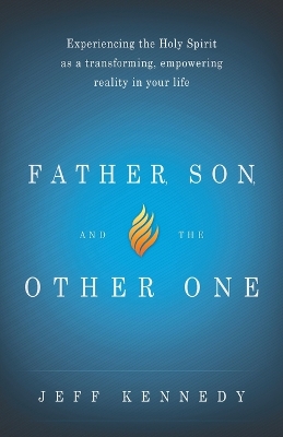 Father, Son, and the Other One: Experiencing the Holy Spirit as a Transforming, Empowering Reality in Your Life (Paperback)