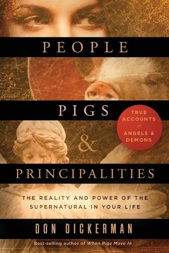 People, Pigs, and Principalities: The Reality and Power of the Supernatural in Your Life (Paperback)