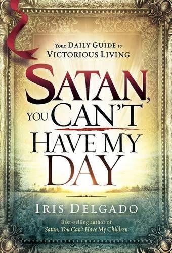 Satan, You Can't Have My Day: Your Daily Guide to Victorious Living (Hardback)