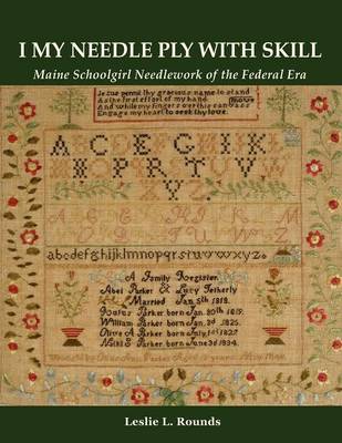 I My Needle Ply with Skill: Maine Schoolgirl Needlework of the Federal Era (Paperback)