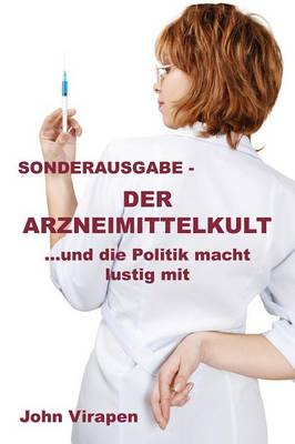 Der Arzneimittelkult ... Und Die Politik Macht Lustig Mit - Sonderausgabe (Paperback)