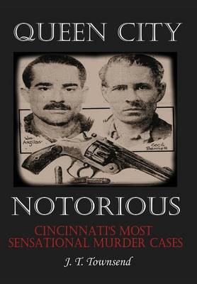 Queen City Notorious: Cincinnati's Most Sensational Murder Cases (Hardback)