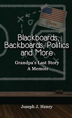 Blackboards, Backboards, Politics and More: Grandpa's Last Story, a Memoir (Hardback)