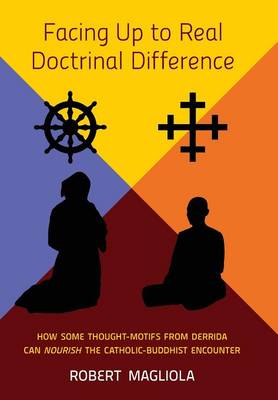 Facing Up to Real Doctrinal Difference: How Some Thought-Motifs from Derrida Can Nourish the Catholic-Buddhist Encounter (Hardback)
