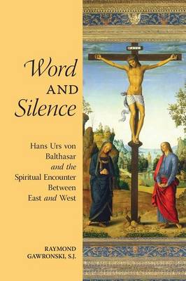 Word and Silence: Hans Urs Von Balthasar and the Spiritual Encounter Between East and West (Paperback)