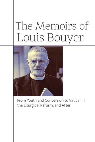 The Memoirs of Louis Bouyer: From Youth and Conversion to Vatican II, the Liturgical Reform, and After (Paperback)