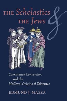 The Scholastics and the Jews: Coexistence, Conversion, and the Medieval Origins of Tolerance (Paperback)