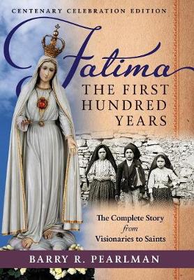 Fatima, the First Hundred Years: The Complete Story from Visionaries to Saints (Hardback)