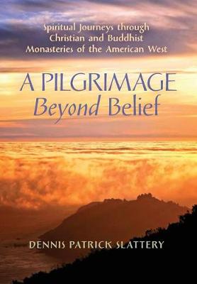 A Pilgrimage Beyond Belief: Spiritual Journeys through Christian and Buddhist Monasteries of the American West (Hardback)