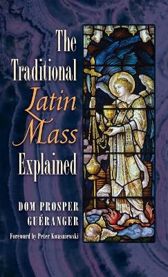 The Traditional Latin Mass Explained (Hardback)