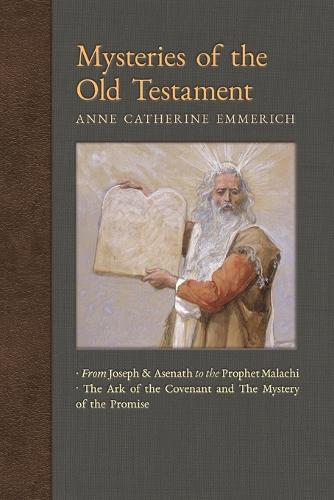 Mysteries of the Old Testament: From Joseph and Asenath to the Prophet Malachi & The Ark of the Covenant and The Mystery of the Promise - New Light on the Visions of Anne C. Emmerich 2 (Paperback)