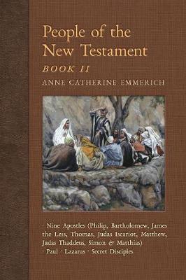 People of the New Testament, Book II: Nine Apostles, Paul, Lazarus & the Secret Disciples - New Light on the Visions of Anne C. Emmerich 4 (Paperback)