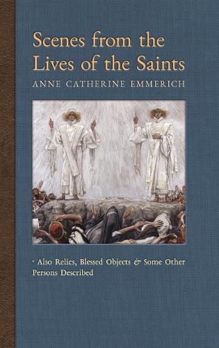 Scenes from the Lives of the Saints: Also Relics, Blessed Objects, and Some Other Persons Described - New Light on the Visions of Anne C. Emmerich 9 (Hardback)