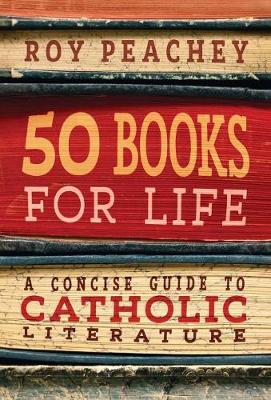 50 Books for Life: A Concise Guide to Catholic Literature (Hardback)