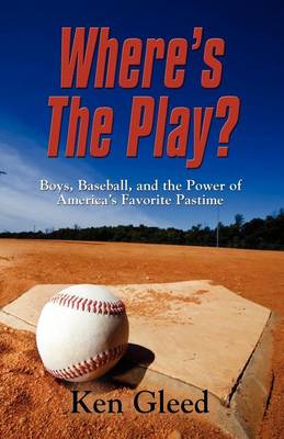 WHAT's THE PLAY? Boys, Baseball, and the Power of America's Favorite Pastime (Paperback)