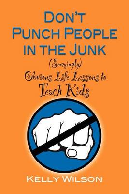 Don'T Punch People in the Junk: (Seemingly) Obvious Life Lessons to Teach Kids (Paperback)