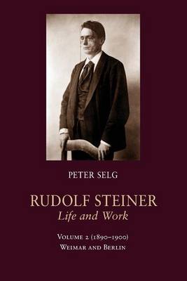 Rudolf Steiner, Life and Work: (1890-1900): Weimar and Berlin Volume 2 (Paperback)